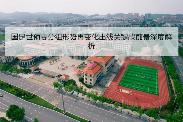 国足世预赛分组形势再变化出线关键战前景深度解析